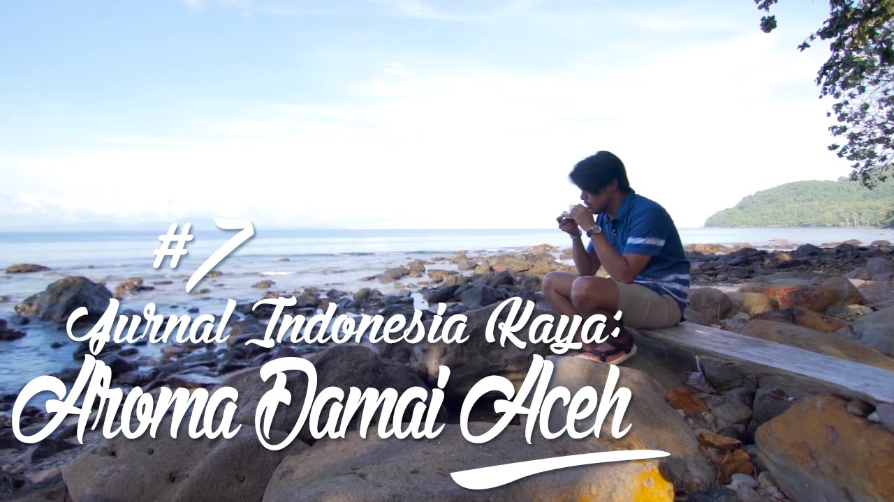 Jurnal Indonesia Kaya #7: Aroma Damai Aceh