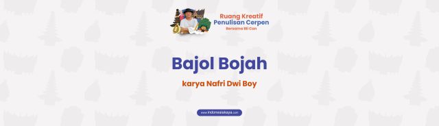 Bajol Bojah, Cerpen Nafri Dwi Boy